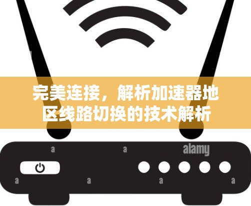 完美连接，解析加速器地区线路切换的技术解析