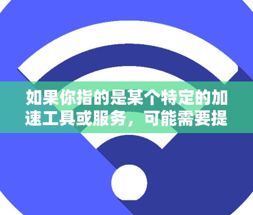 如果你指的是某个特定的加速工具或服务，可能需要提供更多上下文信息，以便更好地解释。如果是关于加速器代理的其他含义，请提供更多细节，以便提供更准确的解释