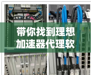 带你找到理想加速器代理软件的清单