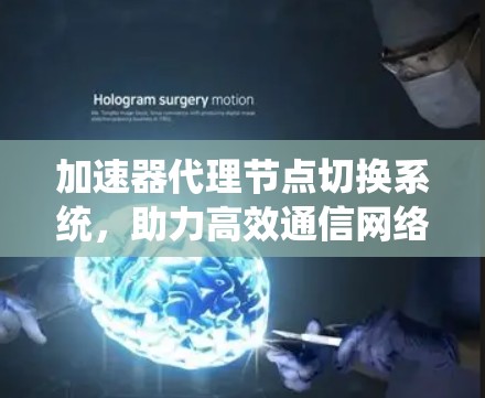 加速器代理节点切换系统，助力高效通信网络