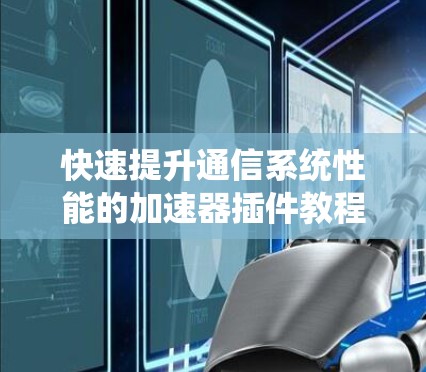 快速提升通信系统性能的加速器插件教程