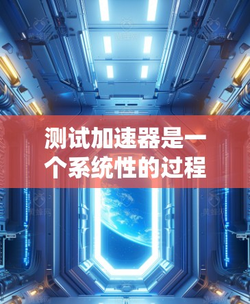 测试加速器是一个系统性的过程,旨在评估不同加速器对机器性能的影响。以下是基于上述思考的分步指南 测试加速器是一个系统性的过程,旨在评估不同加速器对机器性能的影响。以下是基于上述思考的分步指南
