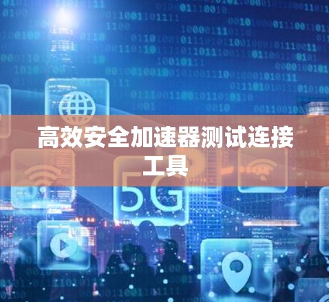 高效安全加速器测试连接工具