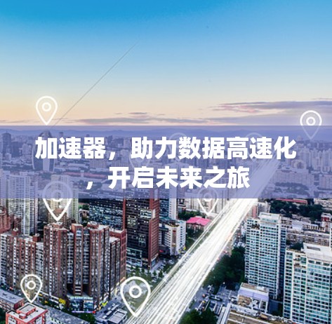 加速器，助力数据高速化，开启未来之旅