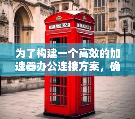 为了构建一个高效的加速器办公连接方案，确保在办公环境中文件和数据的快速传输和连接，您可以按照以下步骤进行设计和实施
