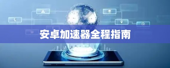 安卓加速器全程指南