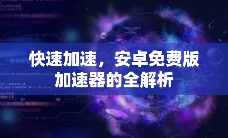快速加速，安卓免费版加速器的全解析