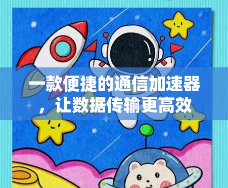 一款便捷的通信加速器，让数据传输更高效