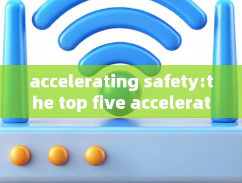 accelerating safety:the top five accelerators in 223