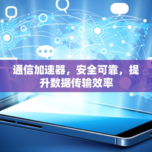 通信加速器，安全可靠，提升数据传输效率