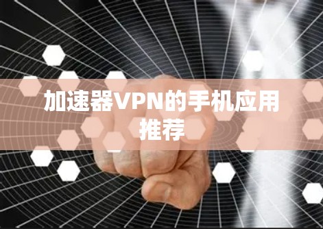 加速器VPN的手机应用推荐