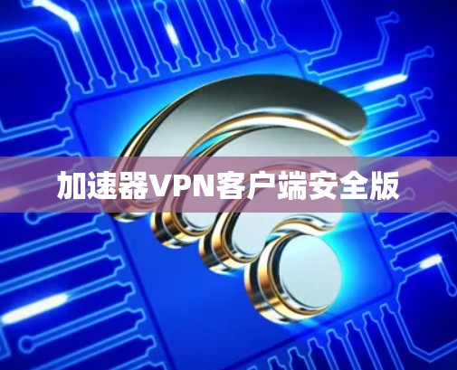 加速器VPN客户端安全版