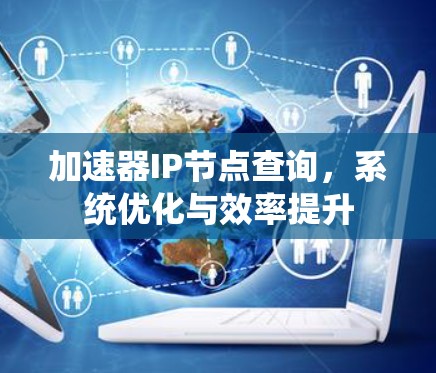 加速器IP节点查询，系统优化与效率提升