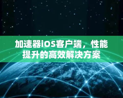 加速器iOS客户端，性能提升的高效解决方案