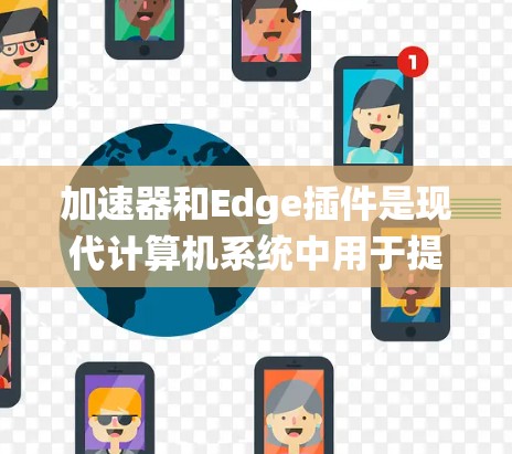 加速器和Edge插件是现代计算机系统中用于提高程序性能的重要工具。以下是详细的步骤指南，帮助您从基础开始学习和应用加速器和Edge插件
