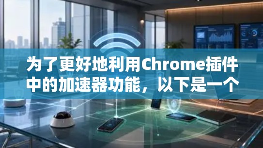 为了更好地利用Chrome插件中的加速器功能，以下是一个有条理的步骤指南