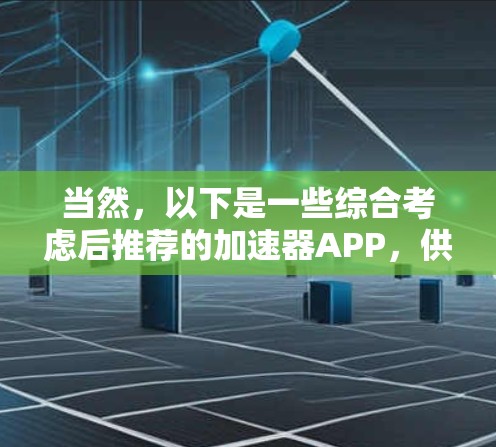 当然，以下是一些综合考虑后推荐的加速器APP，供你参考