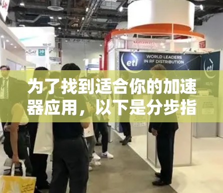 为了找到适合你的加速器应用，以下是分步指南