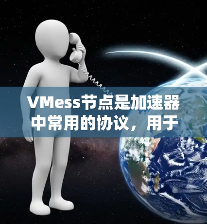 VMess节点是加速器中常用的协议，用于高效的数据传输和处理。以下是详细的步骤指南，帮助您理解和使用VMess节点