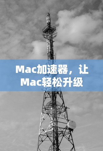 Mac加速器，让Mac轻松升级
