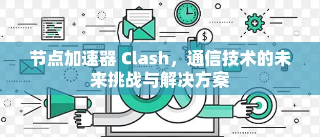 节点加速器 Clash，通信技术的未来挑战与解决方案