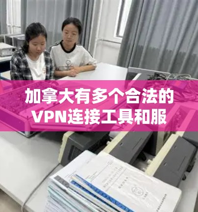 加拿大有多个合法的VPN连接工具和服务，其中一些主要的软件包括