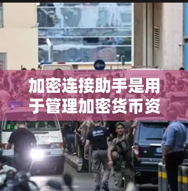 加密连接助手是用于管理加密货币资产的工具，帮助用户进行交易、查看头寸、评估风险等。以下是其主要功能和操作步骤的详细说明