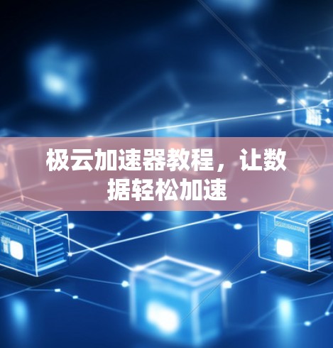 极云加速器教程，让数据轻松加速