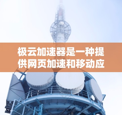 极云加速器是一种提供网页加速和移动应用加速的工具，常见于国内和国际用户中。如果你指的是极云加速器的海外版本，通常是指在其他国家或地区的加速工具。以下是一些可能的选项