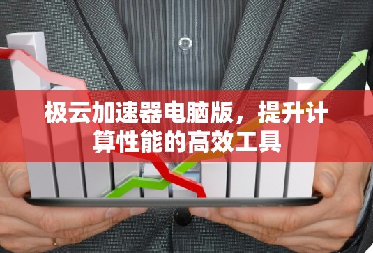 极云加速器电脑版，提升计算性能的高效工具