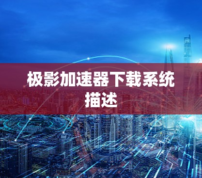 极影加速器下载系统描述