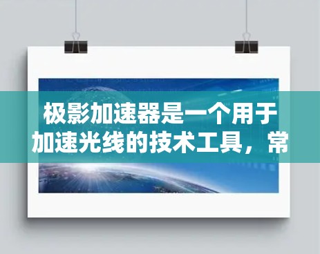 极影加速器是一个用于加速光线的技术工具，常用于医学成像和通信等领域。以下是对极影加速器的详细分析和推荐