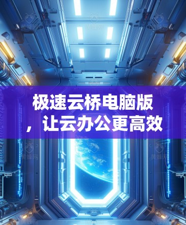 极速云桥电脑版，让云办公更高效