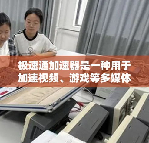 极速通加速器是一种用于加速视频、游戏等多媒体文件的软件工具。如果你对它的性能有疑问，可以参考以下内容来测试和优化其性能