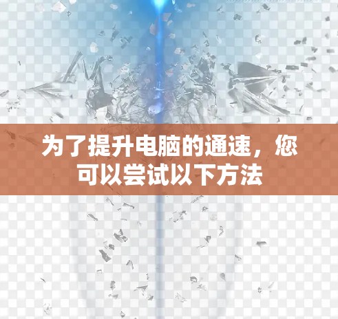 为了提升电脑的通速，您可以尝试以下方法