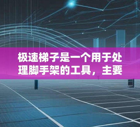 极速梯子是一个用于处理脚手架的工具，主要功能包括计算斜坡长度、角度和相关参数。以下是详细的使用教程