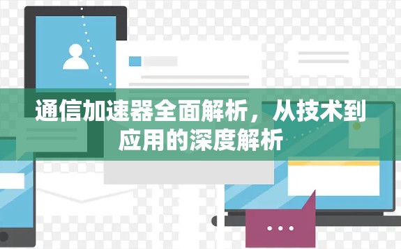 通信加速器全面解析，从技术到应用的深度解析