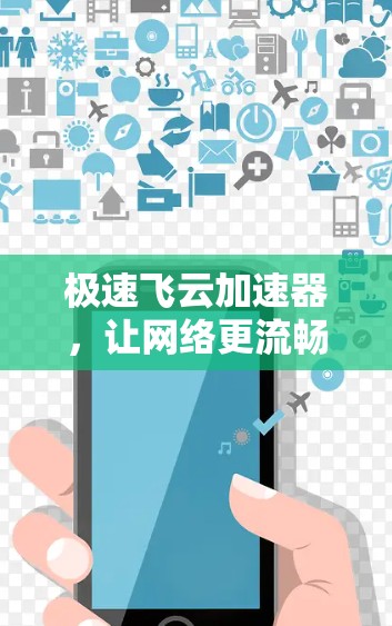 极速飞云加速器，让网络更流畅，效率更高！
