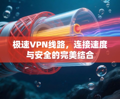 极速VPN线路，连接速度与安全的完美结合