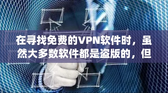 在寻找免费的VPN软件时，虽然大多数软件都是盗版的，但有一些免费且正版的VPN软件可以帮助你访问 securely的VPN服务。以下是一些推荐