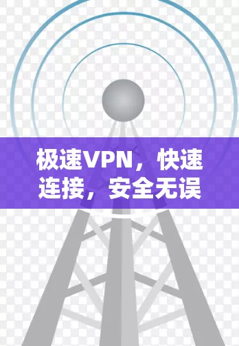 极速VPN，快速连接，安全无误！