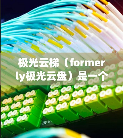 极光云梯（formerly极光云盘）是一个强大的云存储工具，提供多种文件类型和管理功能，适合存储和管理大量文件。以下是极光云梯的配置教程，帮助你轻松配置和管理文件