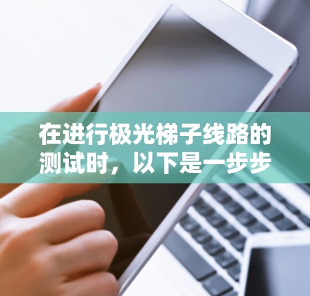 在进行极光梯子线路的测试时，以下是一步步的指南