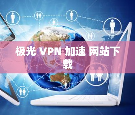 极光 VPN 加速 网站下载