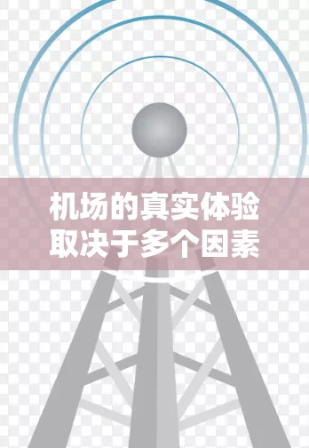 机场的真实体验取决于多个因素，包括城市、距离、交通方式以及用户的需求和偏好。以下是一些常见的机场线路体验
