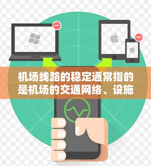 机场线路的稳定通常指的是机场的交通网络、设施、服务以及维护状况。以下是一些关于机场线路稳定性的要点
