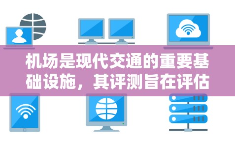 机场是现代交通的重要基础设施，其评测旨在评估其效率和便利性。以下是对机场线路评测的详细分析