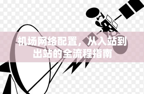 机场网络配置，从入站到出站的全流程指南