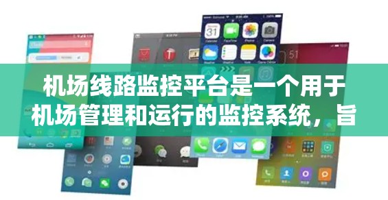 机场线路监控平台是一个用于机场管理和运行的监控系统，旨在实时监控机场内外的交通、人员和设备，确保机场运行的高效和安全。以下是从多个角度解释这个平台的含义和功能