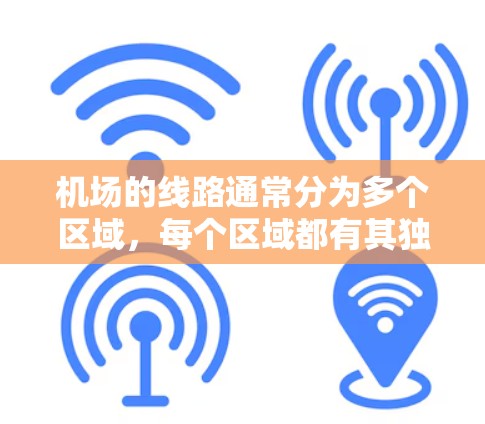 机场的线路通常分为多个区域，每个区域都有其独特的交通方式。以下是一些常见的机场线路和相关说明